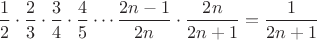 $\dfrac 1 2 \cdot \dfrac 2 3 \cdot \dfrac 3 4 \cdot \dfrac 4 5 \cdots \dfrac{2n-1}{2n}\cdot \dfrac{2n}{2n+1}=\dfrac{1}{2n+1}$