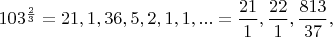$103^{\frac{2}{3}} =21,1,36,5,2,1,1,...=\dfrac{21}{1},\dfrac{22}{1},\dfrac{813}{37},$