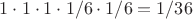 $1 \cdot 1 \cdot 1 \cdot 1/6 \cdot 1/6 = 1/36$