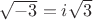 $\sqrt{-3} = i \sqrt{3}$
