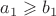 $a_1 \geqslant b_1$