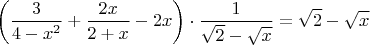 $$\left( \frac{3}{4-x^2}+\frac{2x}{2+x}-2x \right)\cdot\frac{1}{\sqrt2-\sqrt{x}}=\sqrt2-\sqrt{x}$$