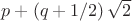 $p + (q+1/2)\,\sqrt{2}$