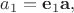 $a_1=\mathbf{e}_1\mathbf{a},$