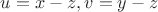 $u=x-z, v=y-z$