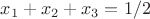$x_1+x_2+x_3 = {1/2}$