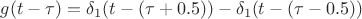 $g(t-\tau) = \delta_1(t-(\tau+0.5))-\delta_1(t-(\tau-0.5))$