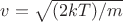 $v=\sqrt{(2kT)/m}$