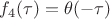 $f_4(\tau) = \theta(-\tau)$