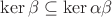 $\operatorname{ker}\beta \subseteq \operatorname{ker}\alpha\beta$