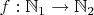 $f:\mathbb N_1 \to \mathbb N_2$