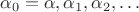 $\alpha_0 = \alpha, \alpha_1, \alpha_2, \dots$ $\alpha_0 = \alpha, \alpha_1, \alpha_2, \dots$