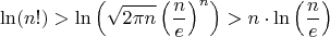 $$\ln(n!) > \ln\left(\sqrt{2\pi n} \left(\frac{n}{e}\right)^n\right)> n\cdot\ln \left(\frac{n}{e}\right)$$