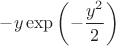 $-y \exp \left(-\dfrac{y^2}{2} \right)$