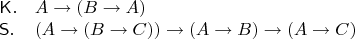 $$\begin{array}{ll} \mathsf K. & A\to(B\to A) \\ \mathsf S. & (A\to(B\to C))\to(A\to B)\to(A\to C) \end{array}$$
