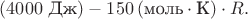 $(4000\text{ Дж})-150\,(\text{моль}\cdot\text{К})\cdot R.$