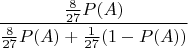 $$\frac{\frac{8}{27}P(A)}{ \frac{8}{27}P(A)+\frac{1}{27}(1-P(A))}$$