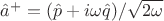$\hat{a}^{+}=(\hat{p}+i\omega\hat{q})/\sqrt{2\omega}$
