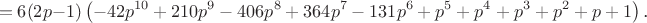$$=6(2p-1)\left(-42p^{10}+210p^9-406p^8+364p^7-131p^6+p^5+p^4+p^3+p^2+p+1\right)\text{.}$$
