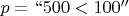 $p=``500 < 100''$