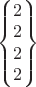 $\begin{Bmatrix} 2 \\ 2 \\ 2 \\ 2 \end{Bmatrix}$