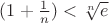 $(1+\frac{1}{n}) < \sqrt[n]e$