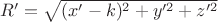 $R'=\sqrt{(x'-k)^2+y'^2+z'^2}$ $R'=\sqrt{(x'-k)^2+y'^2+z'^2}$