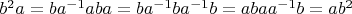$b^2a = ba^{-1}aba=ba^{-1}ba^{-1}b = abaa^{-1}b = ab^2$
