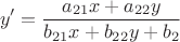 $$y'=\frac{a_{21}x+a_{22}y}{b_{21}x+b_{22}y+b_{2}}$$