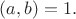 $(a,b)=1.$