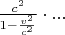 $\frac{c^2}{1-\frac{v^2}{c^2}} \cdot ...$