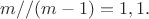 $m//(m-1)=1,1.$