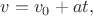 $v=v_0+at,$