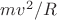 $mv^2/R$