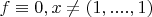 $f \equiv 0, x\ne (1,....,1)$