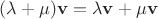 $(\lambda + \mu)\mathbf v = \lambda\mathbf v + \mu\mathbf v$