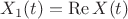 $X_1(t)=\operatorname{Re} X(t)$