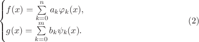 $$\begin{cases}f(x)=\sum\limits_{k=0}^na_k\varphi_k(x),\\ g(x)=\sum\limits_{k=0}^mb_k\psi_k(x).\end{cases}\eqno(2)$$
