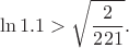 $$\ln1.1>\sqrt{\frac{2}{221}}.$$