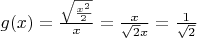 $g(x) = \frac{{\sqrt {\frac{{{x^2}}}{2}} }}{x} = \frac{x}{{\sqrt 2 x}} = \frac{1}{{\sqrt 2 }} \hfill \\$