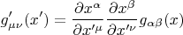 $$
g'_{\mu \nu} (x') = \frac{\partial x^{\alpha}}{ \partial x'^{\mu}} \frac{\partial x^{\beta}}{ \partial x'^{\nu}} g_{\alpha \beta} (x)
$$