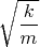 $\sqrt{\dfrac{k}{m}}$