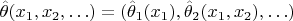 $\hat\theta(x_1, x_2, \ldots) = (\hat\theta_1(x_1), \hat\theta_2(x_1, x_2), \ldots)$