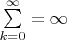 $\sum\limits_{k=0}^{\infty} = \infty$