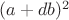 $(a+db)^2$