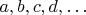 $a,b,c,d,\ldots$