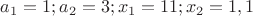 $a_1=1;a_2=3;x_1=11;x_2=1,1$