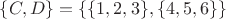 $\{C, D\} = \{\{1, 2, 3\}, \{4, 5, 6\}\}$