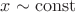 $x\sim\mathrm{const}$