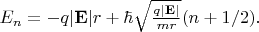 $E_n = - q \vert \mathbf{E} \vert r + \hbar \sqrt{\frac{q \vert \mathbf{E} \vert }{m r}} (n + 1/2).$